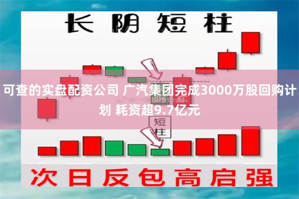 可查的实盘配资公司 广汽集团完成3000万股回购计划 耗资超9.7亿元