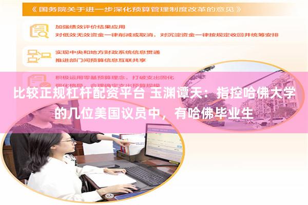 比较正规杠杆配资平台 玉渊谭天：指控哈佛大学的几位美国议员中，有哈佛毕业生