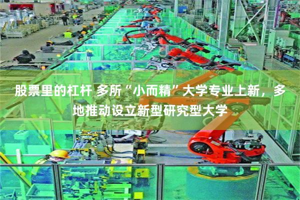 股票里的杠杆 多所“小而精”大学专业上新，多地推动设立新型研究型大学