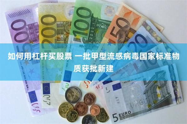 如何用杠杆买股票 一批甲型流感病毒国家标准物质获批新建