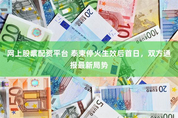 网上股票配资平台 泰柬停火生效后首日，双方通报最新局势
