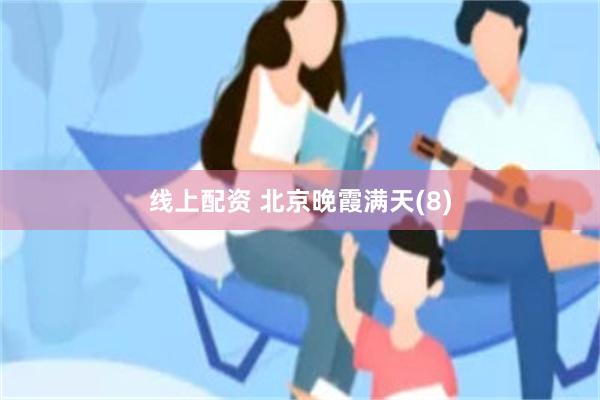 线上配资 北京晚霞满天(8)