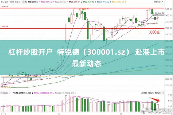 杠杆炒股开户  特锐德（300001.sz） 赴港上市最新动态