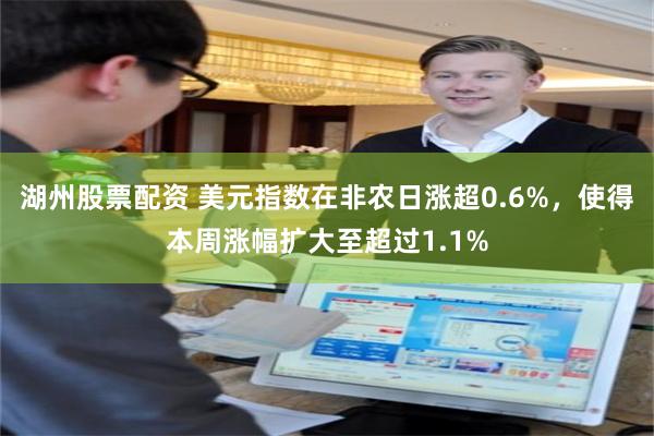 湖州股票配资 美元指数在非农日涨超0.6%，使得本周涨幅扩大至超过1.1%