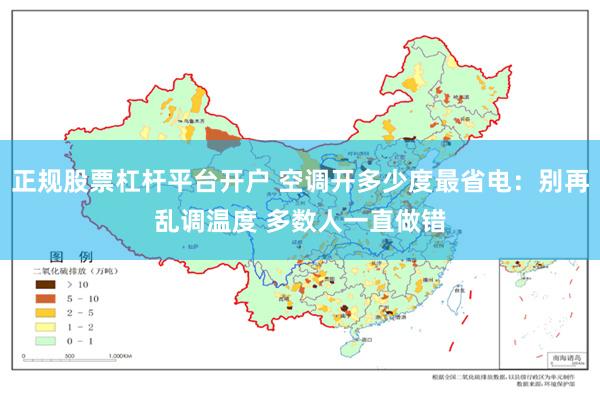 正规股票杠杆平台开户 空调开多少度最省电：别再乱调温度 多数人一直做错