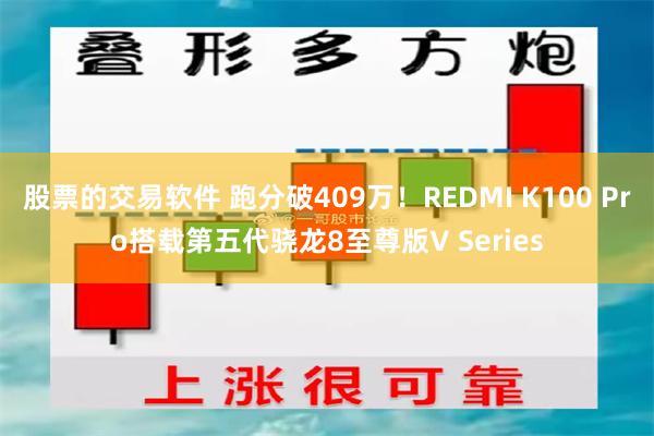 股票的交易软件 跑分破409万！REDMI K100 Pro搭载第五代骁龙8至尊版V Series