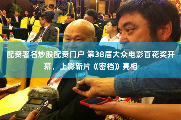 配资著名炒股配资门户 第38届大众电影百花奖开幕，上影新片《密档》亮相