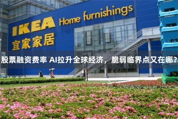 股票融资费率 AI拉升全球经济，脆弱临界点又在哪？